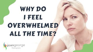 Why do I feel overwhelmed all the time?