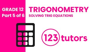 P5 || Grade 12 Trigonometry Solving Trig Equations - Trigonometry Theory Part 5 with 123tutors