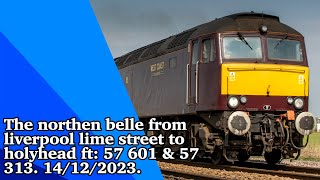 The northen belle from liverpool lime street to holyhead ft: 57 601 & 57 313. 14/12/2023