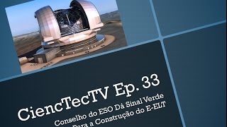 CiencTecTV Ep.33 - Conselho do ESO dá Sinal Verde Para a Construção do E-ELT