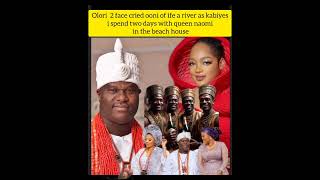 olori 2 face crièd kabiyesi a river as ooni of ife spent two days in the beach house with queen naom