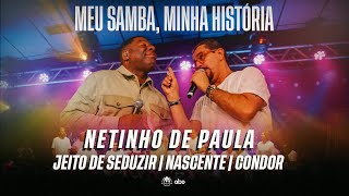 Marcelinho Freitas, Netinho de Paula - Jeito de seduzir/Nascente/Condor (Meu Samba, Minha História)