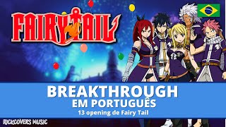 FAIRY TAIL - BREAKTHROUGH EM PORTUGUÊS - COVER DA 13 ABERTURA DUBLADA + LETRA