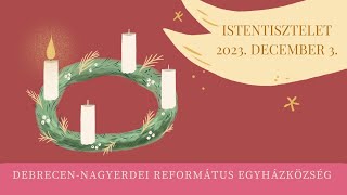 Istentisztelet 2023. 12. 03. Debrecen-Nagyerdei Református Egyházközség