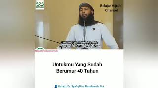 Untukmu Yang Sudah Berumur 40 Tahun-Ustadz.Dr.Syafiq Riza Basalamah.MA