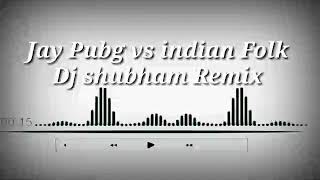 Jay Pubg vs indian Folk Remix By DJ SHUBHAM REMIX