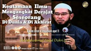 KEUTAMAAN ILMU MENGANGKAT DERAJAT SESEORANG DIDUNIA & DI AKHIRAT-UST.MUHAMMAD NUZUL DZIKRI.LC