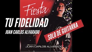 Tu fidelidad - Juan Carlos Alvarado Guitar Solo