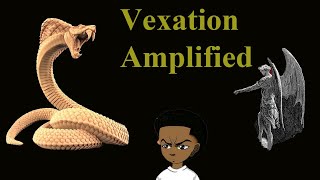 Vexation Amplified