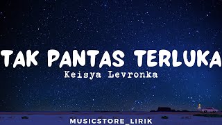 Tak Pantas Terluka - Keisya Levronka (lyrics)