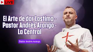 El Arte de dar Lastima   Pastor Andrés Arango   La Central