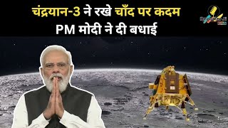 चंद्रयान-3 ने रखे चाँद पर कदम PM मोदी ने दी बधाई #moonmission