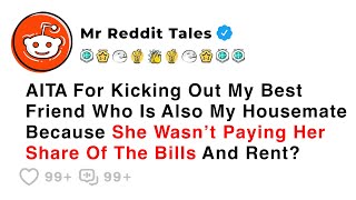 AITA For Kicking Out My Best Friend Because She Wasn’t Paying Her Share...  - Reddit Stories