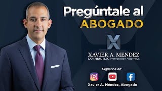 Pregúntale al Abogado con Xavier A. Méndez