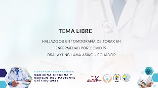 Tema libre: hallazgos en tomografía de tórax en enfermedad por Covid-19. Dra. Ayling Lama Asinc