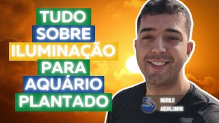 Tudo Sobre Iluminação para Aquário Plantado - Murilo @aqualuminitech9686