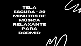 Tela Escura - 20 Minutos  de  Música Relaxante