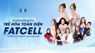 SIAM THAILAND | KHÁCH HÀNG LẤY LẠI TUỔI XUÂN KHI TRẢI NGHIỆM DỊCH VỤ TRẺ HOÁ TOÀN DIỆN FATCELL