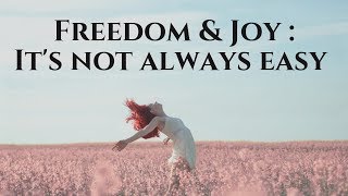 Freedom & Joy, The Difficulties and Benefits