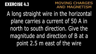 A long straight wire in the horizontal plane carries a current of 50 A in north to south direction.