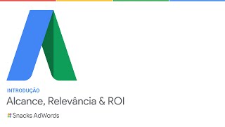 #SnacksAdWords | Alcance, Relevância & ROI