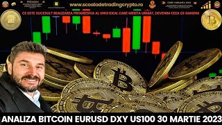 Analiză Bitcoin Eurusd DXY US100 30 Martie 2023. Zi minunată🙏