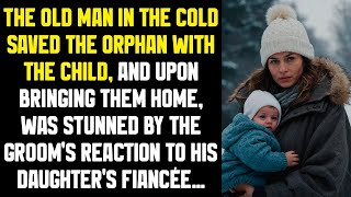 The old man in the cold saved the orphan with the child, and upon bringing them home