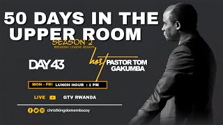 LUNCH HOUR | DAY 43 OF 50 DAYS IN UPPER ROOM SEASON 2 | BREAKING CHAINS WITH PR TOM GAKUMBA