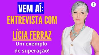 Vem aí: Entrevista com Lícia Ferraz - Um exemplo de superação! - Dia 25/10 - 19h