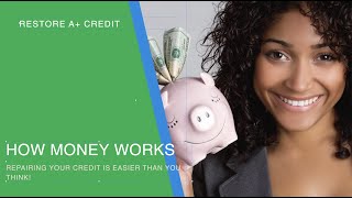 How Money Works...Restoring A+ Credit is Easier Than You Think!