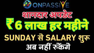 #ONPASSIVE शानदार अपडेट 6 लाख हर महीने SUNDAY से SALARY शुरू अब नहीं रुकेंगे