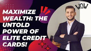 Maximize Wealth: The Untold Power of Elite Credit Cards!