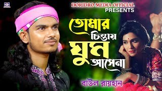 Tomar Chintay Ghum Ashena🔥তোমার চিন্তায় ঘুম আসে না🔥বাউল রায়হান🔥Baul Rayhan