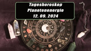 Tageshoroskop - Planetenenergie 12.09.2024       Horoskope/Sternzeichen/Energien