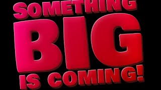 Something Big is Coming!