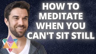 I Can't Sit Still So How Can I Meditate?