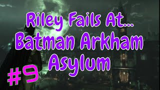 Riley Fails At... Batman Arkham Asylum Part 9