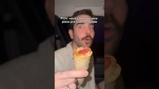 POV: você comprou uma pizza pra sua namorada