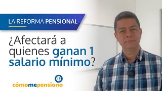 La Reforma Pensional | ¿Afectará a quienes ganan el un salario mínimo?