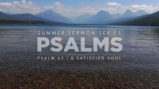 7.21.24 | Psalm 63 | A Satisfied Soul | 8:30 AM