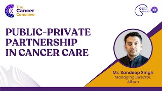 The Cancer Conclave 2023 | Mr. Sandeep Singh | Public-Private Partnership in cancer care | UHAPO