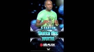 NEW S. CARTER [OUTTA DIS WORLD, GALAXY RIDDIM] [PROD. BY VAL MUSIK PRODUCTIONS, SOCA 2013