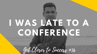 16 - I was late to a conference