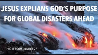 JESUS EXPLAINS GOD'S PURPOSE FOR--THE GLOBAL DISASTERS AHEAD