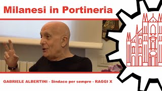 Milanesi in Portineria 024 - GABRIELE ALBERTINI - Sindaco per sempre - Raggi X