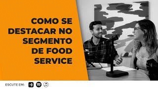 Como Se Destacar no Segmento de Food Service - Ep:08