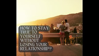 How to Stay True to Yourself Without Losing Your Relationship?