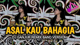 MIXBAND💃ASAL KAU BAHAGIA | DJ GANJUR REMIX BAND VERSI TERBARU