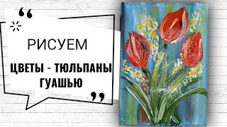 Как нарисовать цветы на 8 Марта | Рисуем тюльпаны к 8 марта | Рисуем тюльпаны просто и легко | Гуашь