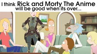 Rick and Morty THE ANIME will be good when it's over...?